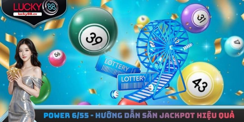Power 6/55 - Hướng Dẫn Săn Jackpot Hiệu Quả Nhất 2026