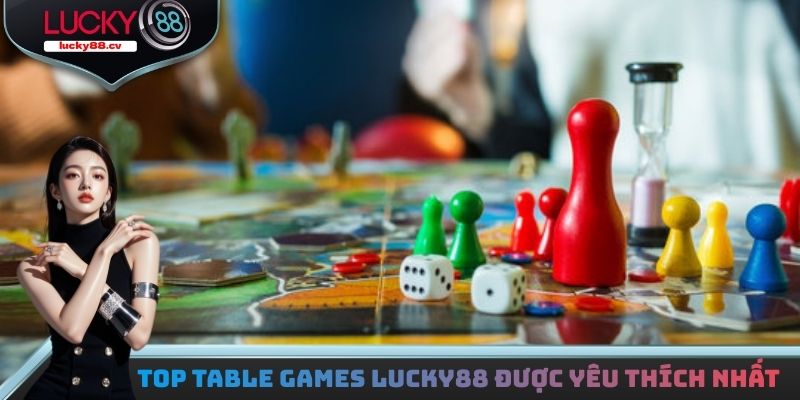 Table Games LUCKY88 - Sân Chơi Uy Tín Đẳng Cấp Hàng Đầu
