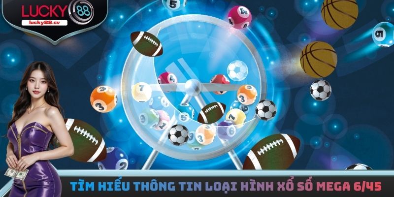 Mega 6/45 - Loại Hình Cược Tiềm Năng Tại Nhà Cái Lucky88