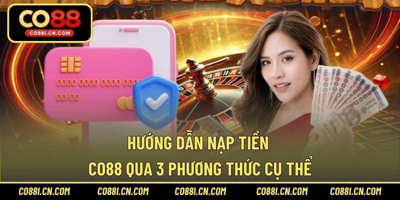 Nạp Tiền CO88 – Hướng Dẫn Để Giao Dịch An Toàn Từ A-Z