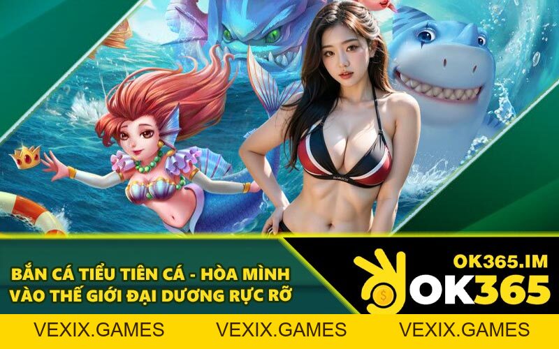 Bắn Cá Tiểu Tiên Cá - Hòa Mình Vào Thế Giới Đại Dương Rực Rỡ