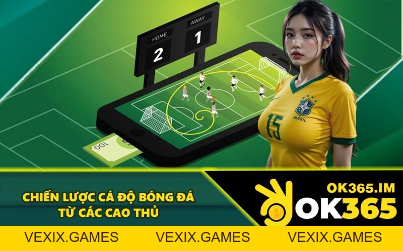 Cá Độ Bóng Đá - Chiến Lược Vào Kèo Hiệu Quả Thắng Lớn