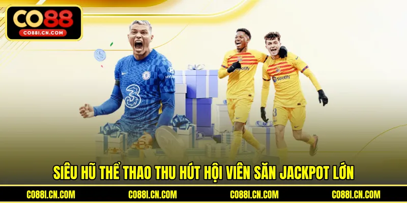 Siêu Hũ Thể Thao - Cơ Hội Săn Jackpot Khủng Cực Hấp Dẫn